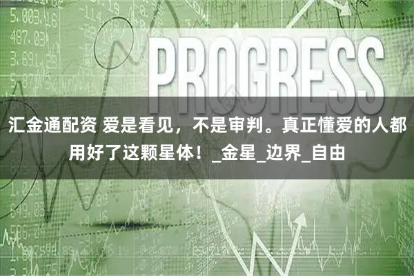 汇金通配资 爱是看见，不是审判。真正懂爱的人都用好了这颗星体！_金星_边界_自由