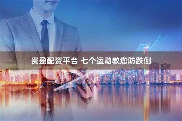 贵盈配资平台 七个运动教您防跌倒